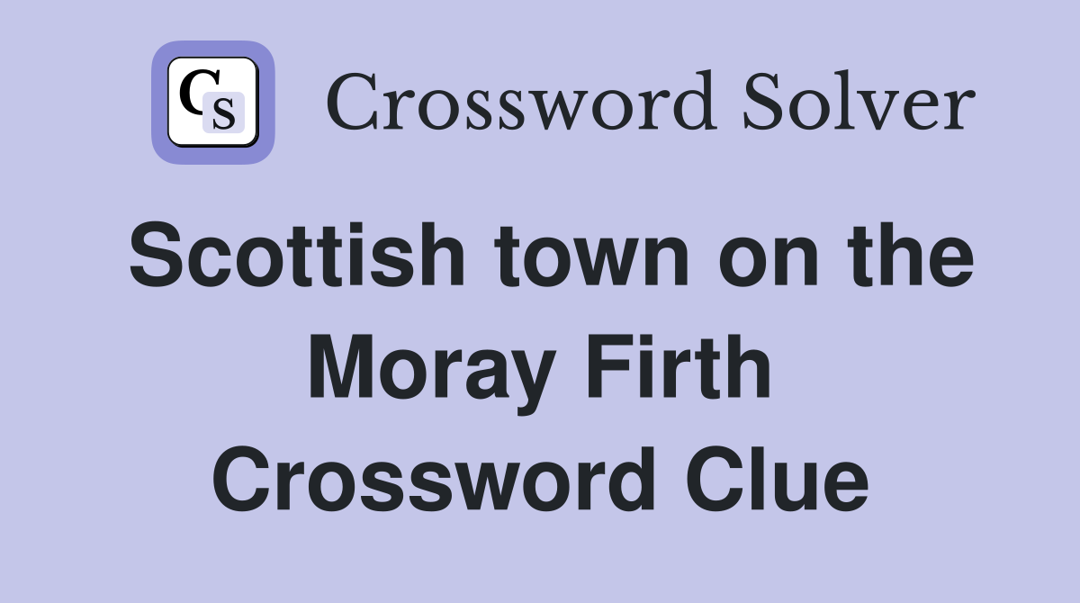 Scottish town on the Moray Firth Crossword Clue