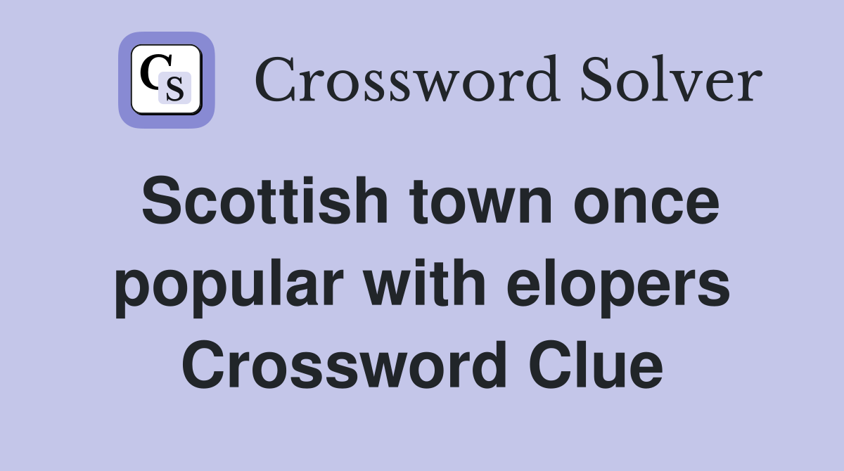 Scottish town once popular with elopers Crossword Clue