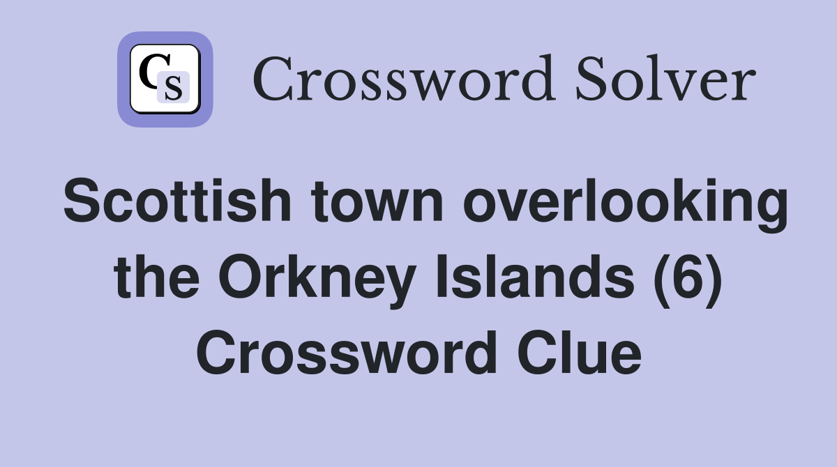 Scottish town overlooking the Orkney Islands (6) Crossword Clue