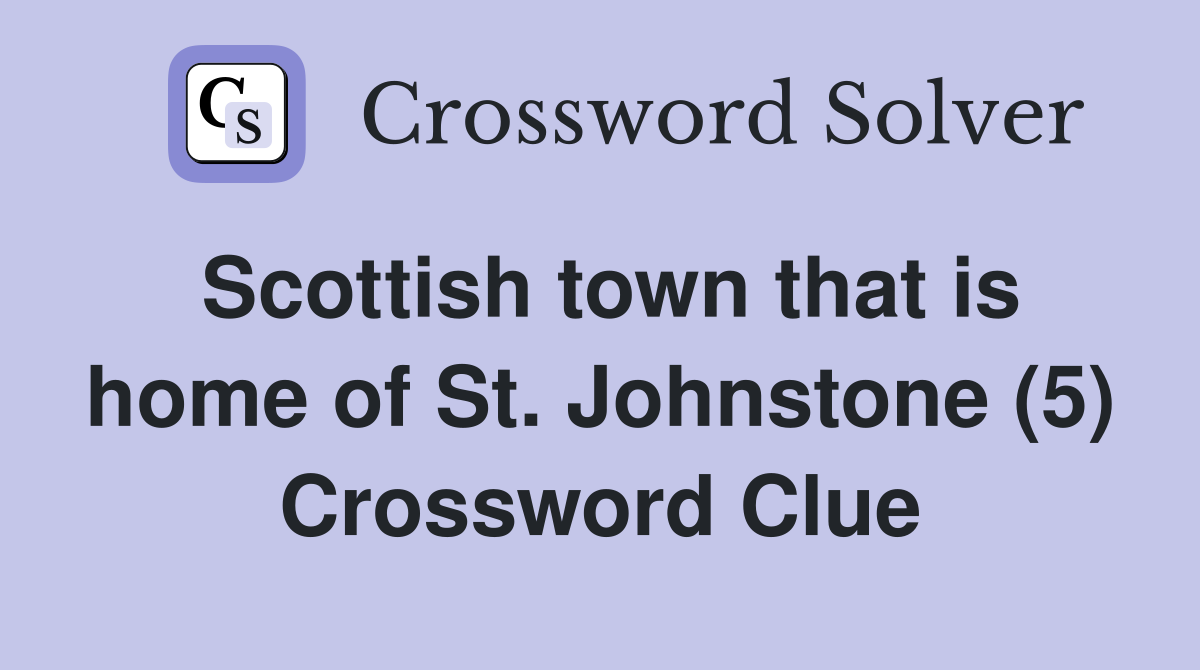 Scottish town that is home of St. Johnstone (5) Crossword Clue