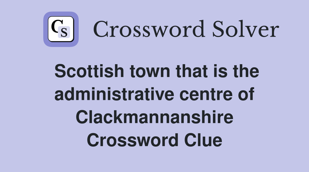 Scottish town that is the administrative centre of Clackmannanshire Crossword Clue