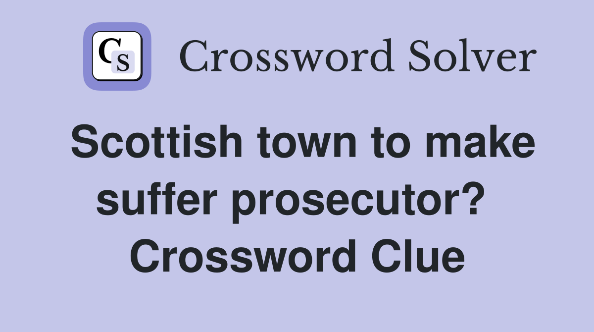 Scottish town to make suffer prosecutor?  Crossword Clue