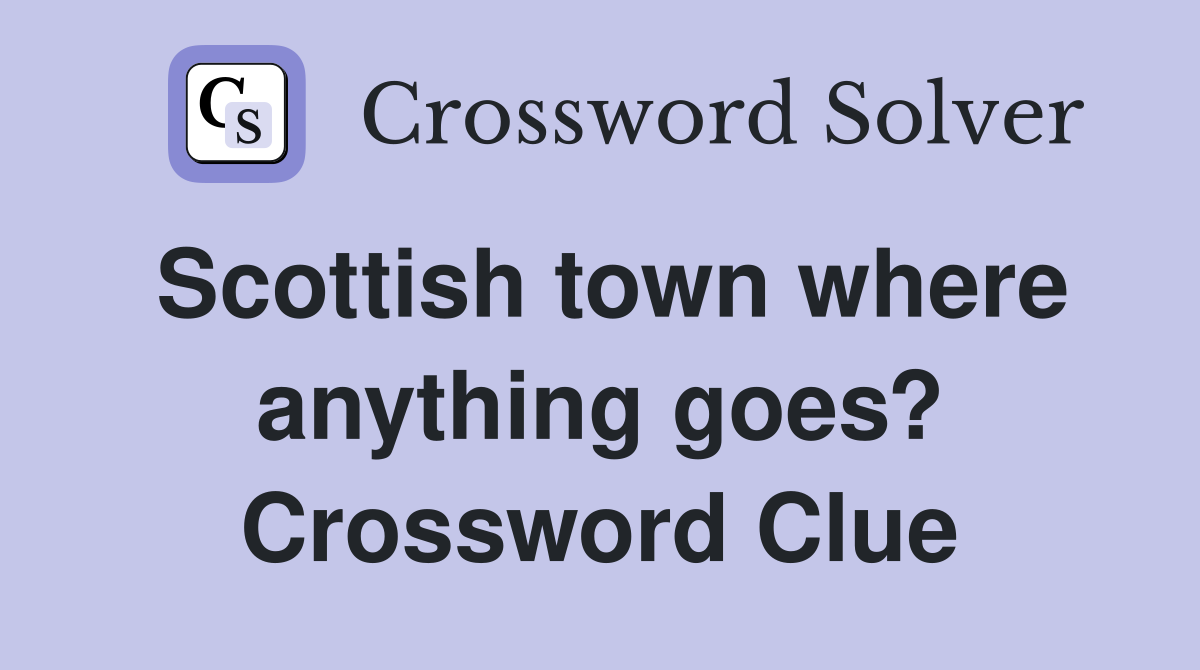 Scottish town where anything goes? Crossword Clue