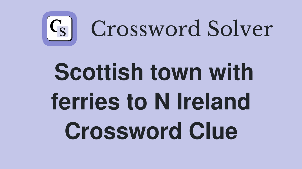 Scottish town with ferries to N Ireland Crossword Clue