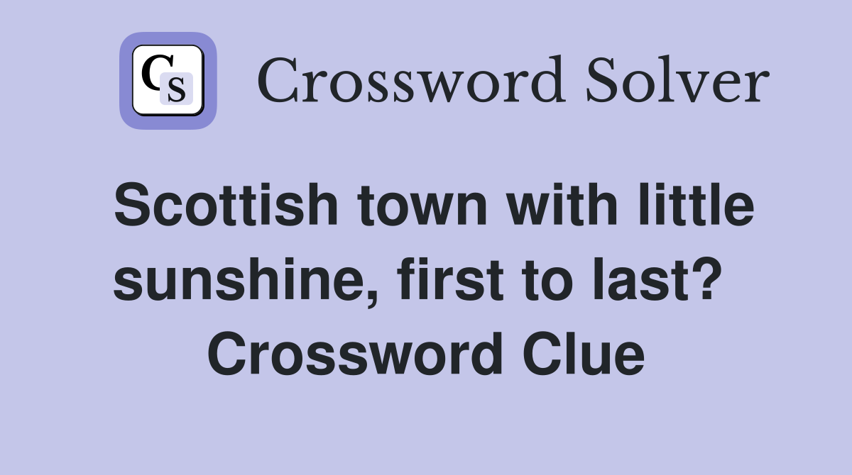 Scottish town with little sunshine, first to last?  Crossword Clue