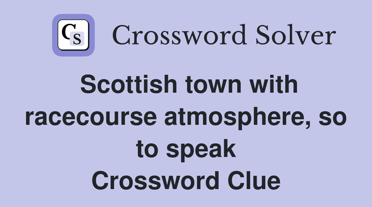 Scottish town with racecourse atmosphere, so to speak Crossword Clue