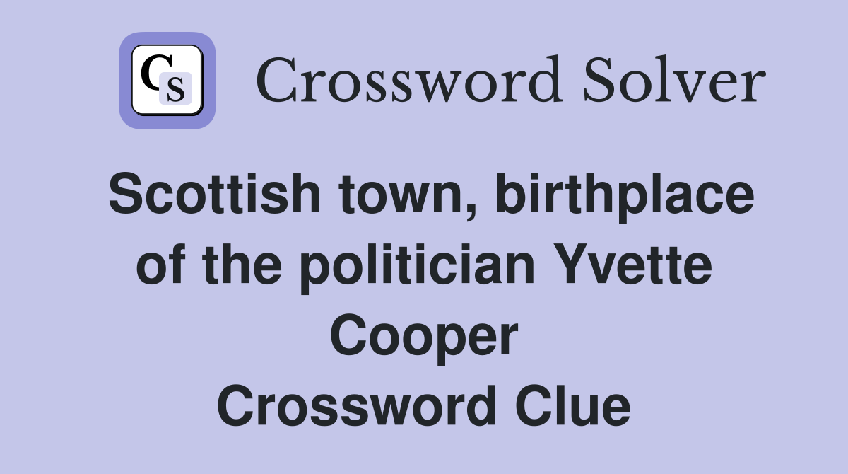 Scottish town, birthplace of the politician Yvette Cooper Crossword Clue