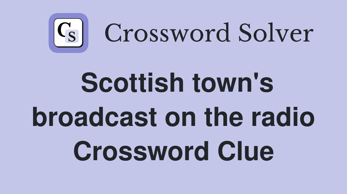 Scottish town's broadcast on the radio Crossword Clue