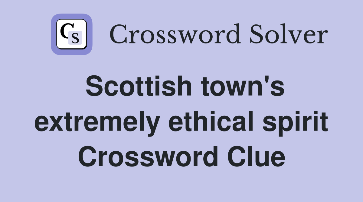 Scottish town's extremely ethical spirit Crossword Clue
