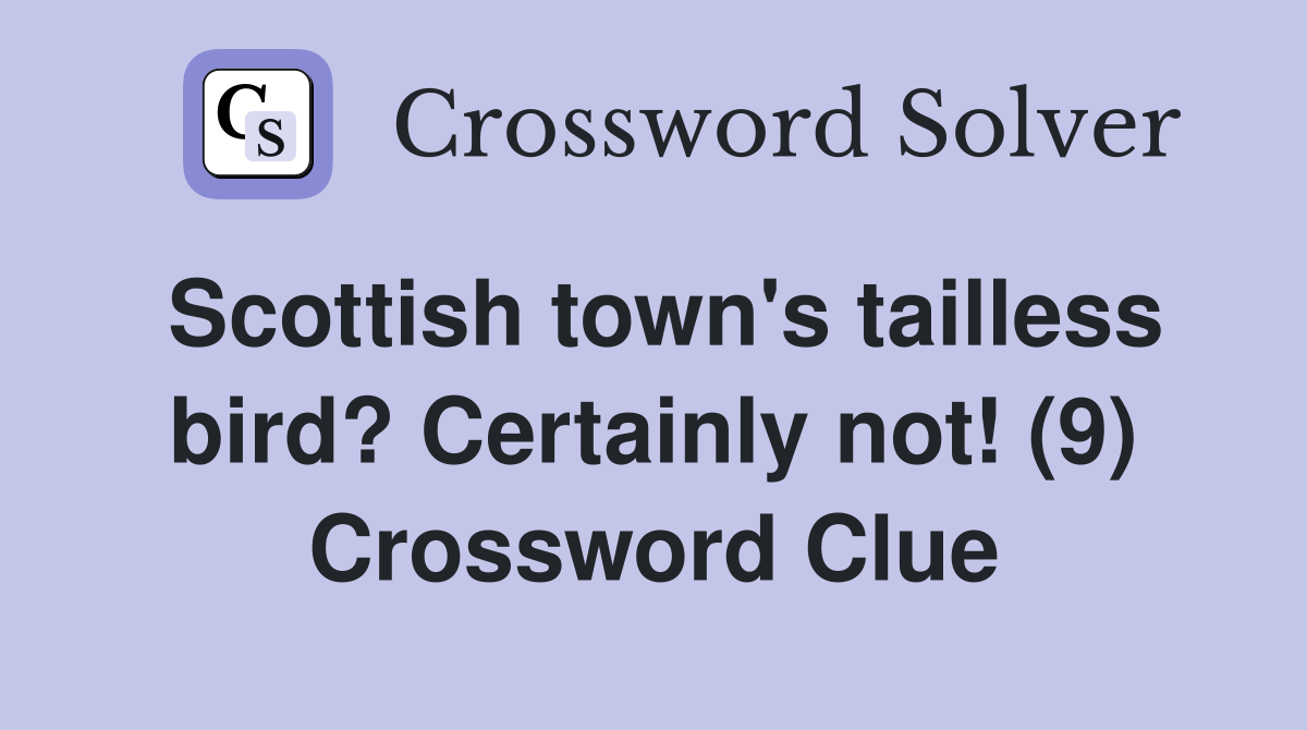 Scottish town's tailless bird? Certainly not! (9) Crossword Clue