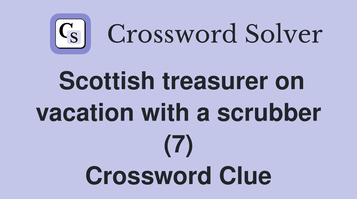 Scottish treasurer on vacation with a scrubber (7) Crossword Clue