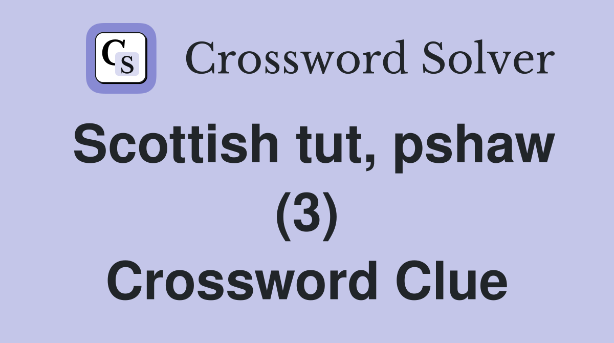 Scottish tut, pshaw (3) Crossword Clue