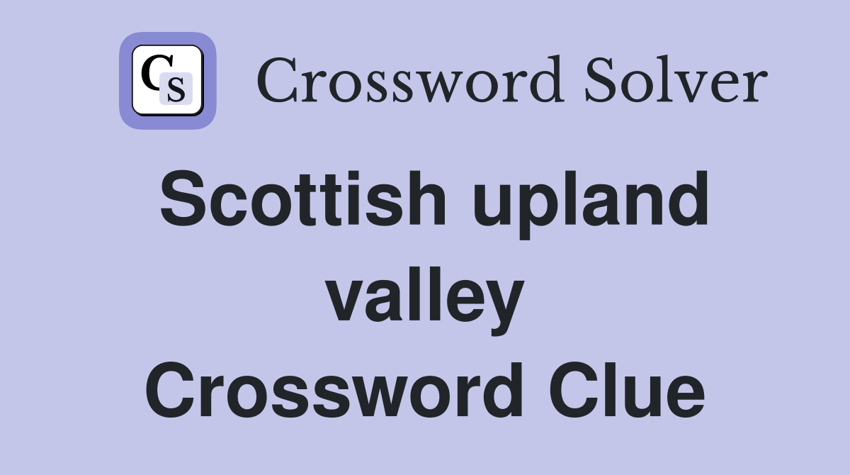 Scottish upland valley Crossword Clue