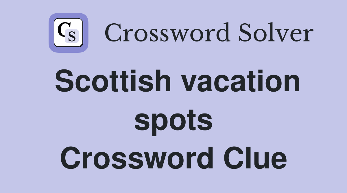 Scottish vacation spots Crossword Clue