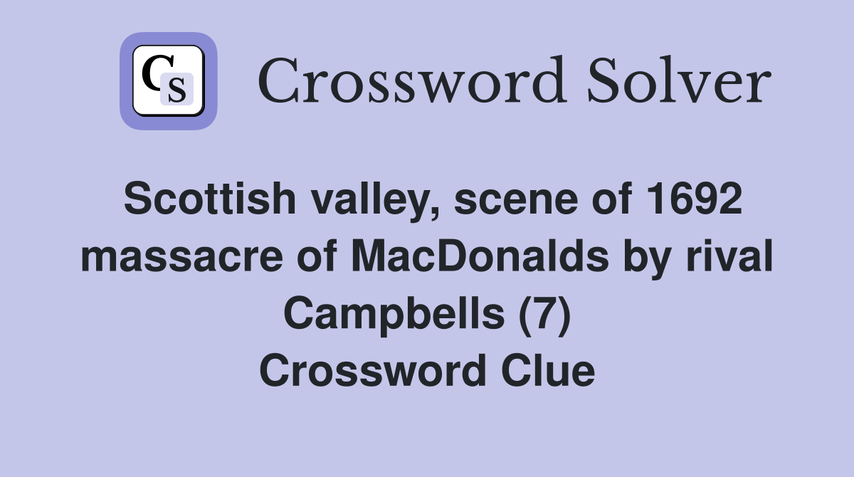 Scottish valley, scene of 1692 massacre of MacDonalds by rival Campbells (7) Crossword Clue