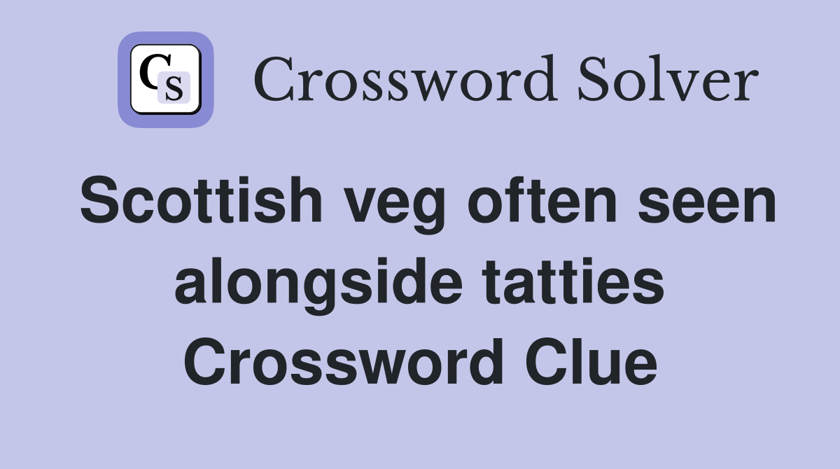 Scottish veg often seen alongside tatties Crossword Clue