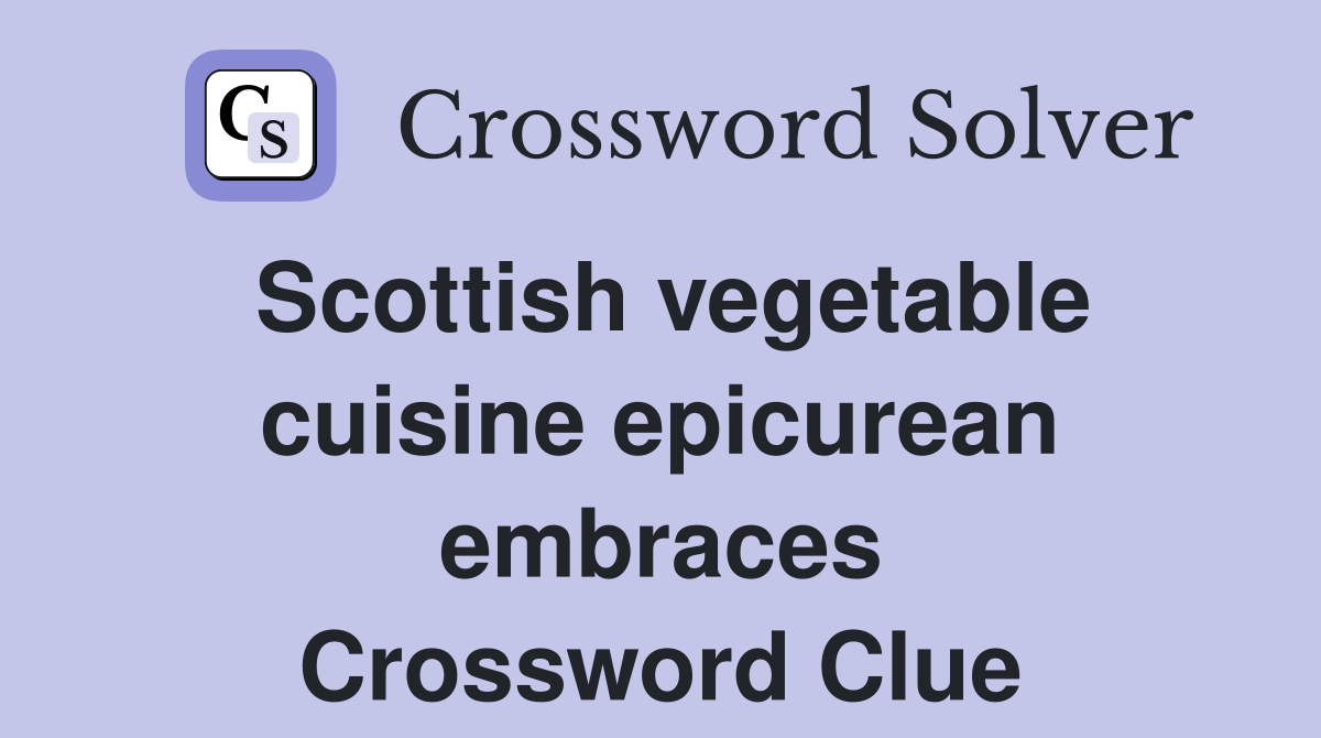 Scottish vegetable cuisine epicurean embraces Crossword Clue