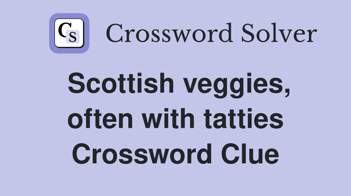 Scottish veggies, often with tatties Crossword Clue