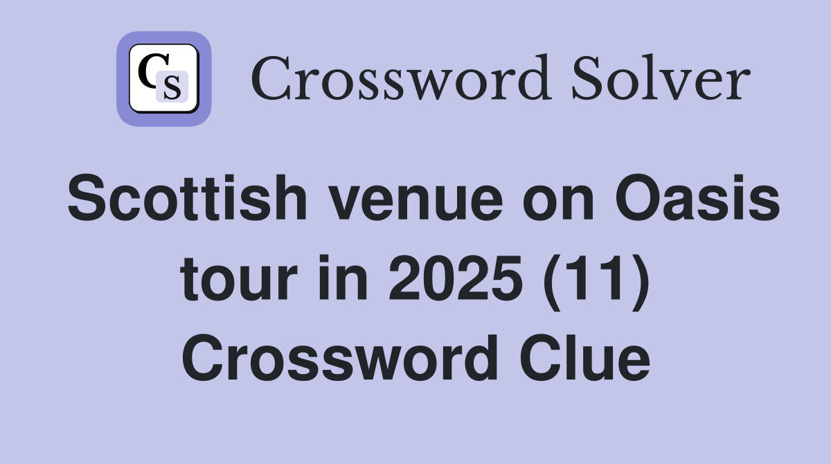 Scottish venue on Oasis tour in 2025 (11) Crossword Clue
