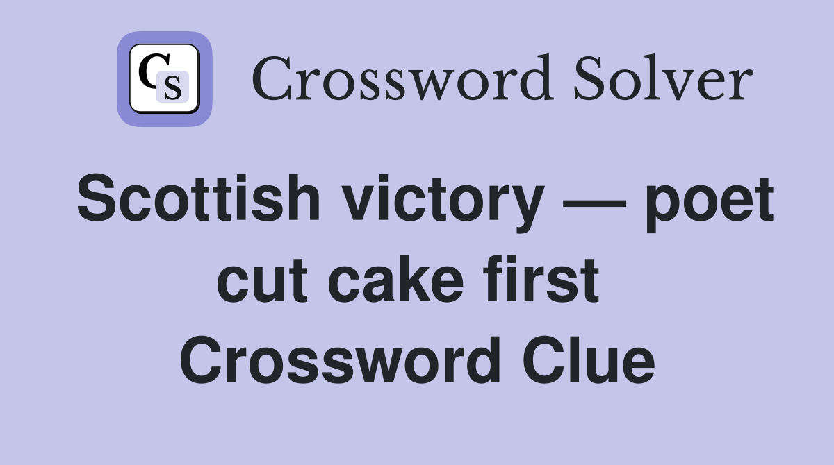 Scottish victory — poet cut cake first  Crossword Clue