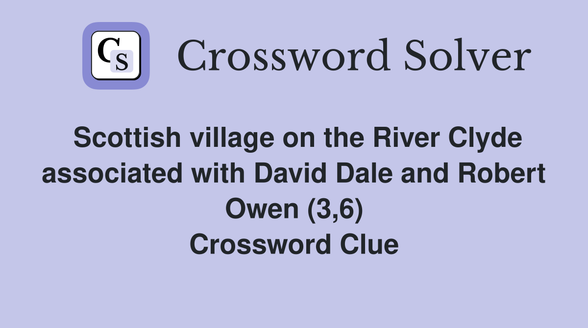 Scottish village on the River Clyde associated with David Dale and Robert Owen (3,6) Crossword Clue