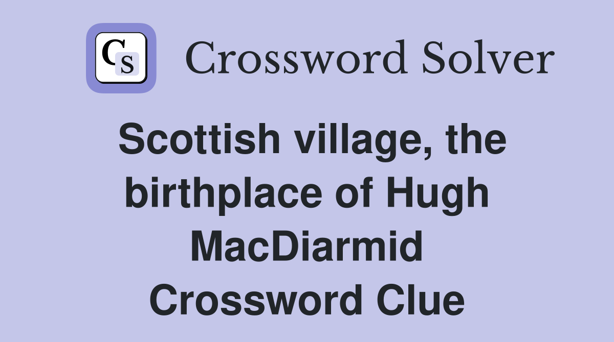 Scottish village, the birthplace of Hugh MacDiarmid Crossword Clue
