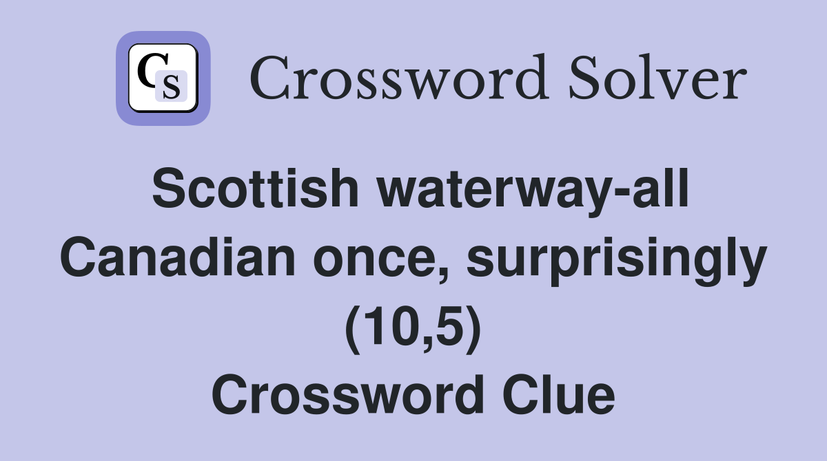 Scottish waterway-all Canadian once, surprisingly (10,5) Crossword Clue
