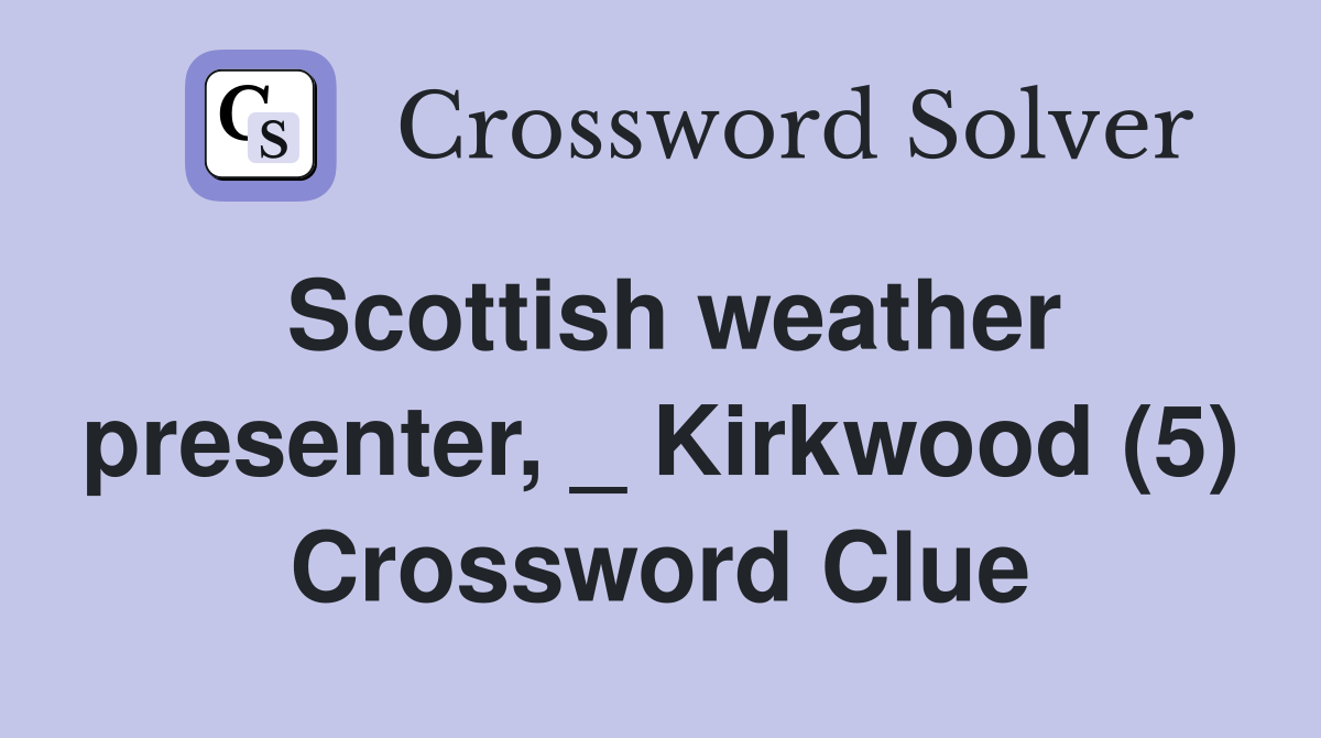 Scottish weather presenter, _ Kirkwood (5) Crossword Clue