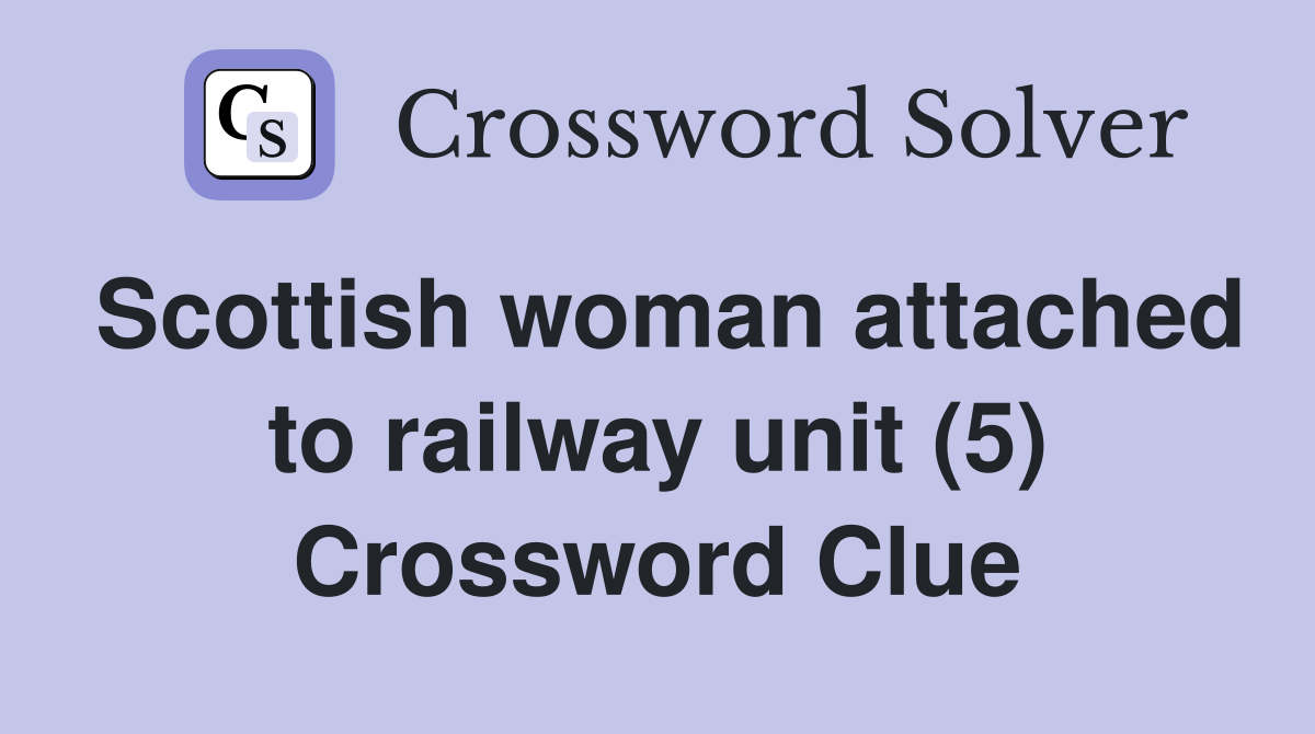 Scottish woman attached to railway unit (5) Crossword Clue