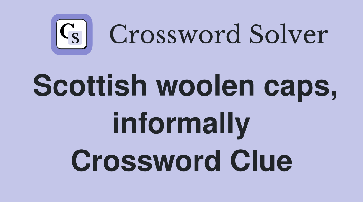 Scottish woolen caps, informally Crossword Clue