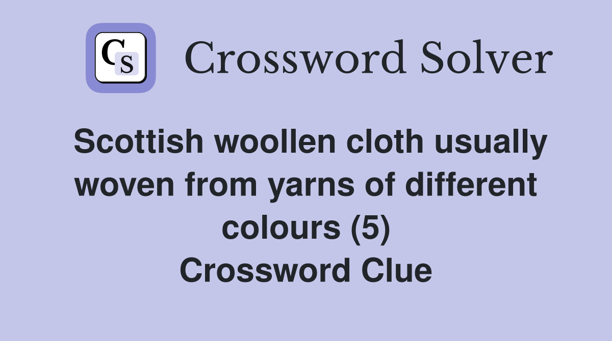 Scottish woollen cloth usually woven from yarns of different colours (5) Crossword Clue