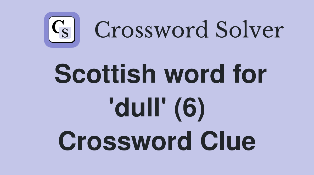 Scottish word for 'dull' (6) Crossword Clue
