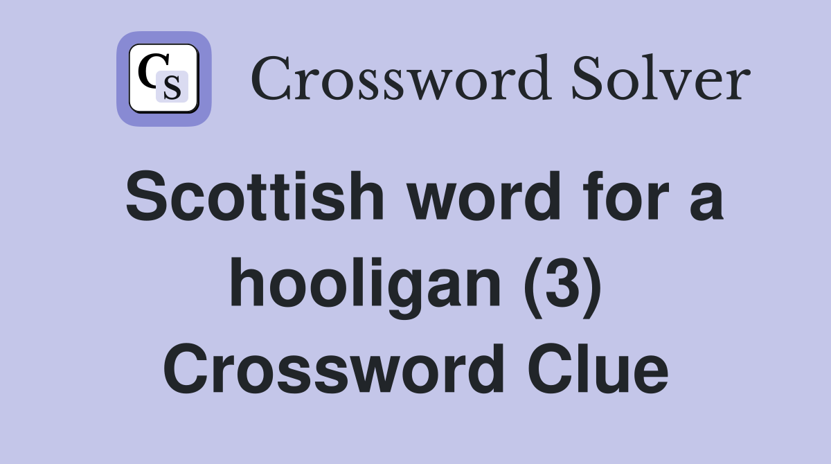 Scottish word for a hooligan (3) Crossword Clue