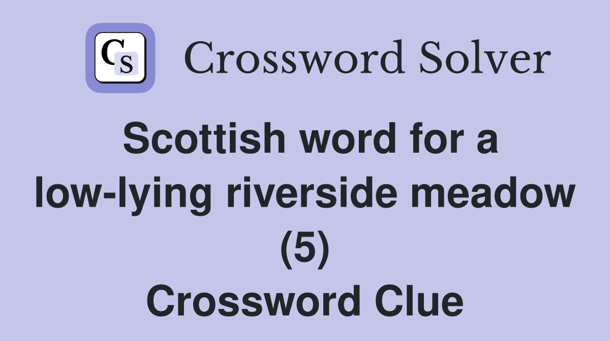 Scottish word for a low-lying riverside meadow (5) Crossword Clue
