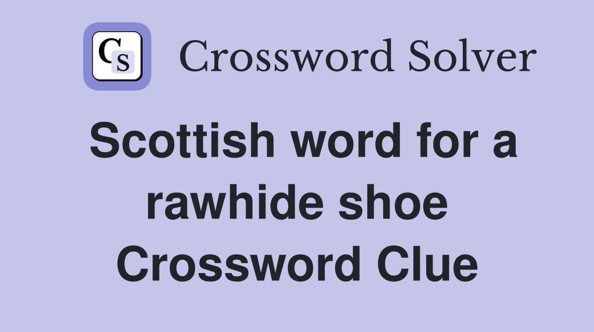 Scottish word for a rawhide shoe Crossword Clue