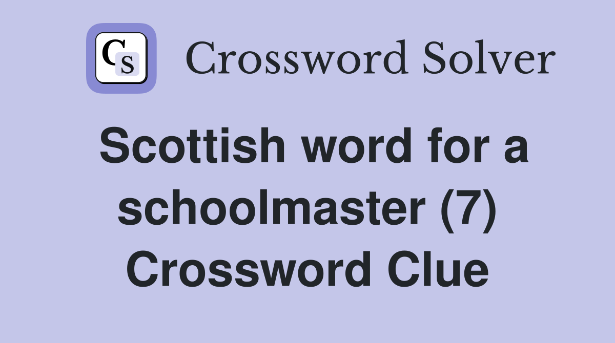 Scottish word for a schoolmaster (7) Crossword Clue