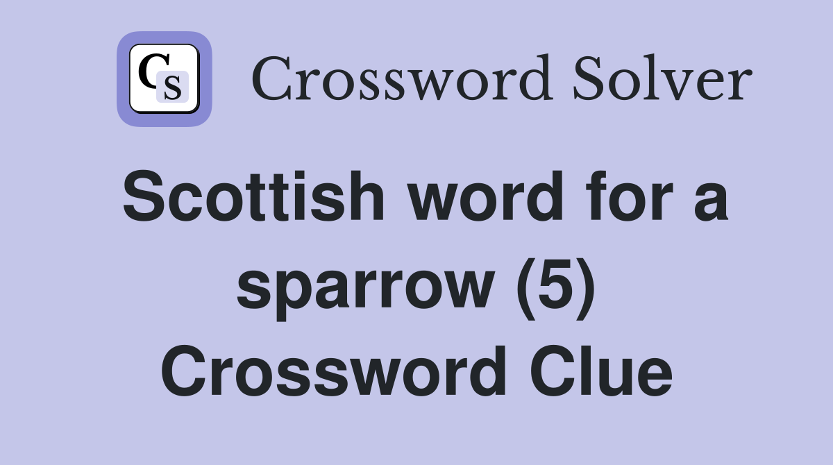 Scottish word for a sparrow (5) Crossword Clue