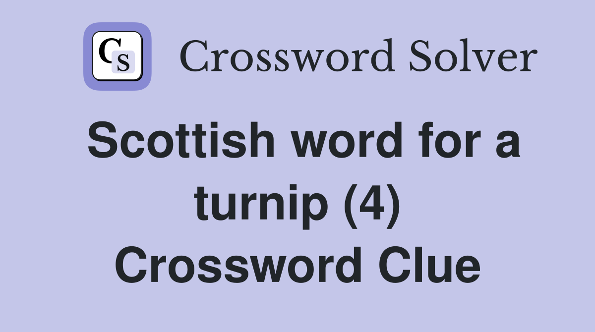 Scottish word for a turnip (4) Crossword Clue