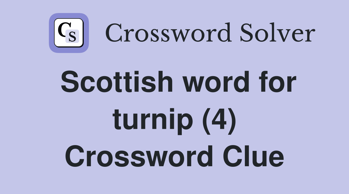 Scottish word for turnip (4) Crossword Clue