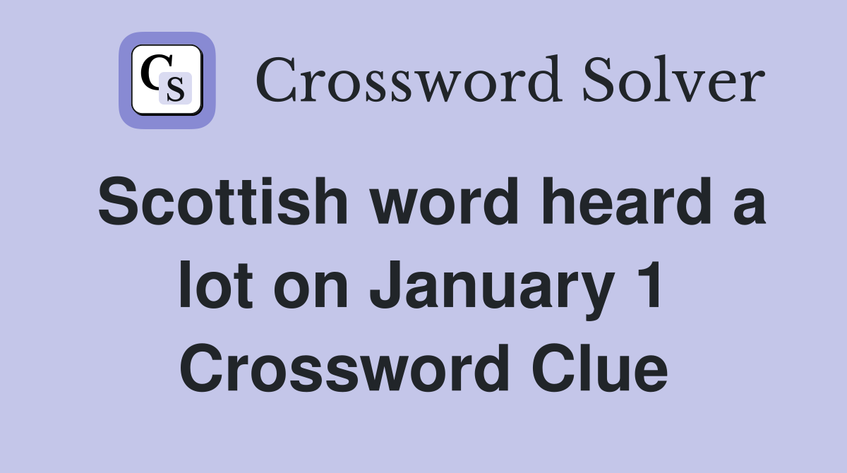Scottish word heard a lot on January 1 Crossword Clue