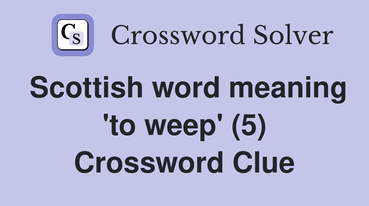Scottish word meaning 'to weep' (5) Crossword Clue