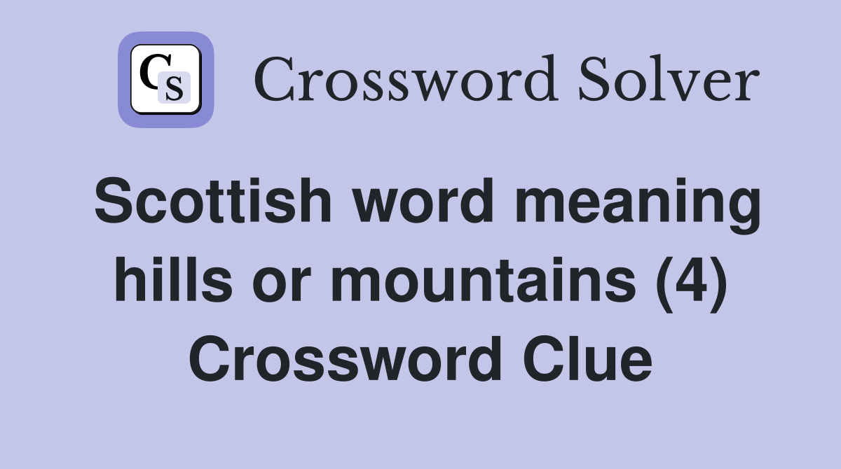 Scottish word meaning hills or mountains (4) Crossword Clue