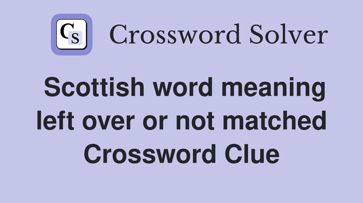 Scottish word meaning left over or not matched Crossword Clue
