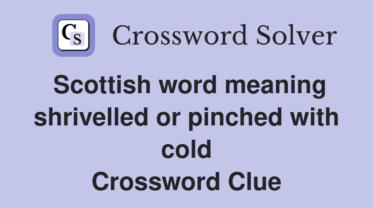 Scottish word meaning shrivelled or pinched with cold Crossword Clue