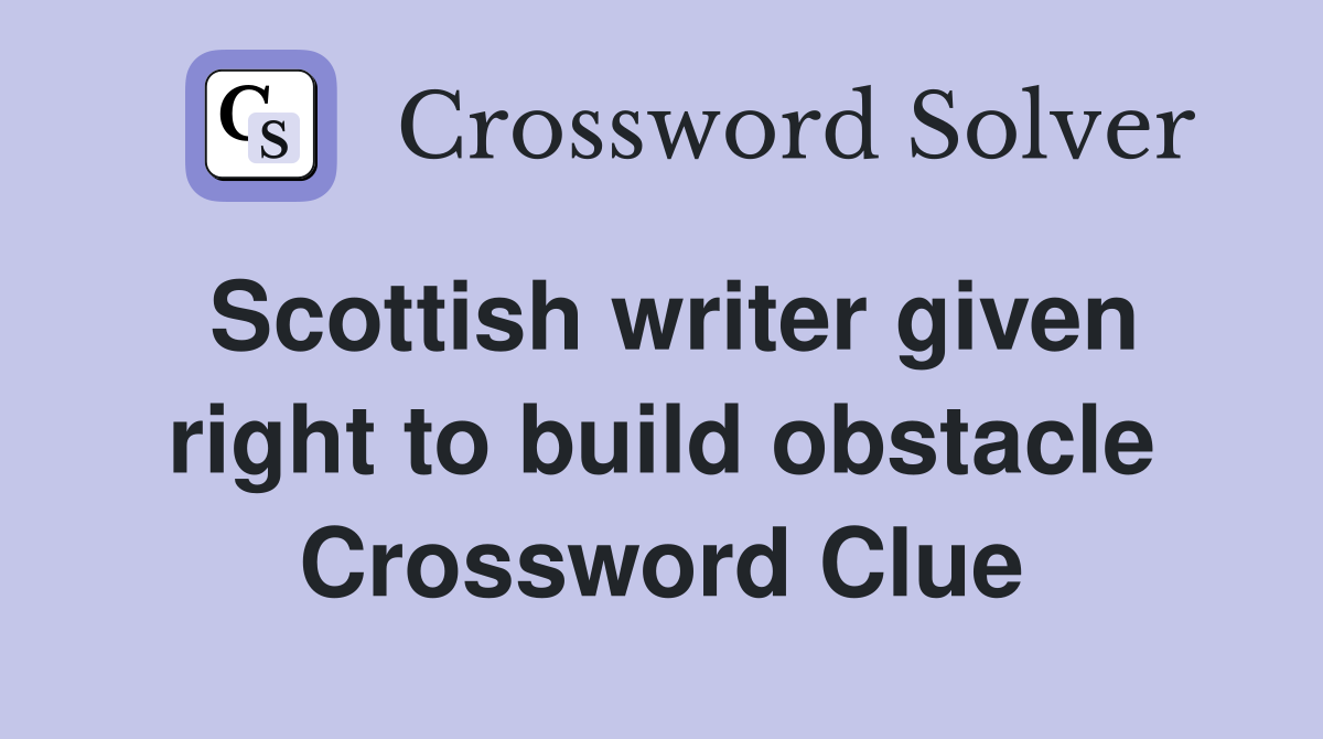 Scottish writer given right to build obstacle Crossword Clue