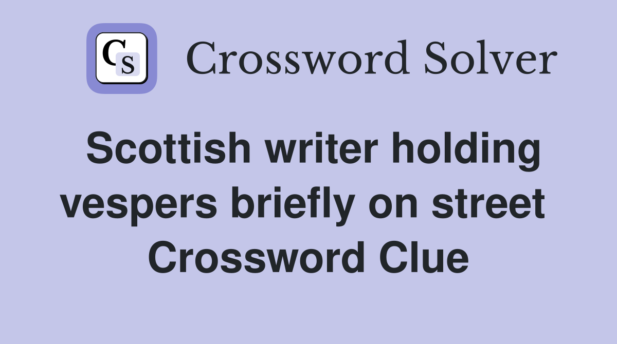 Scottish writer holding vespers briefly on street  Crossword Clue