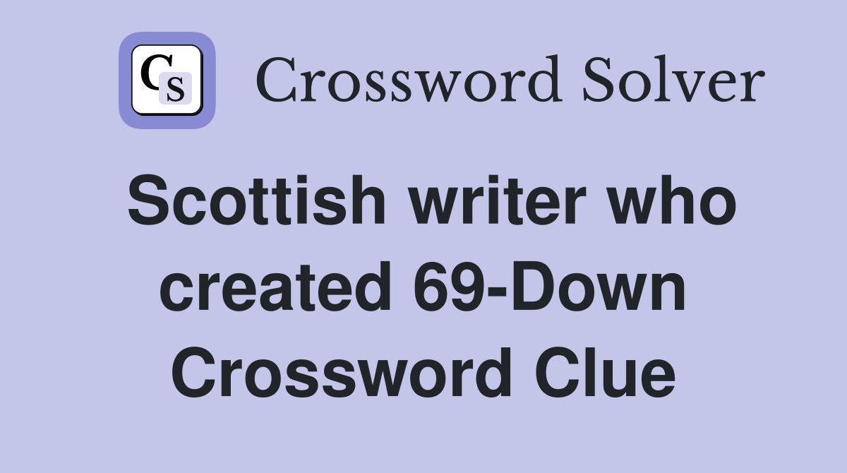 Scottish writer who created 69-Down Crossword Clue