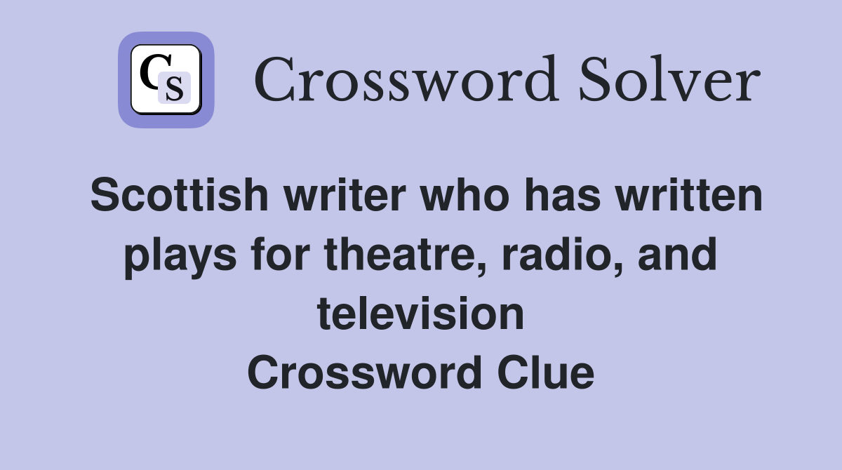 Scottish writer who has written plays for theatre, radio, and television Crossword Clue