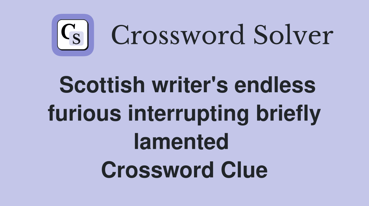 Scottish writer's endless furious interrupting briefly lamented  Crossword Clue