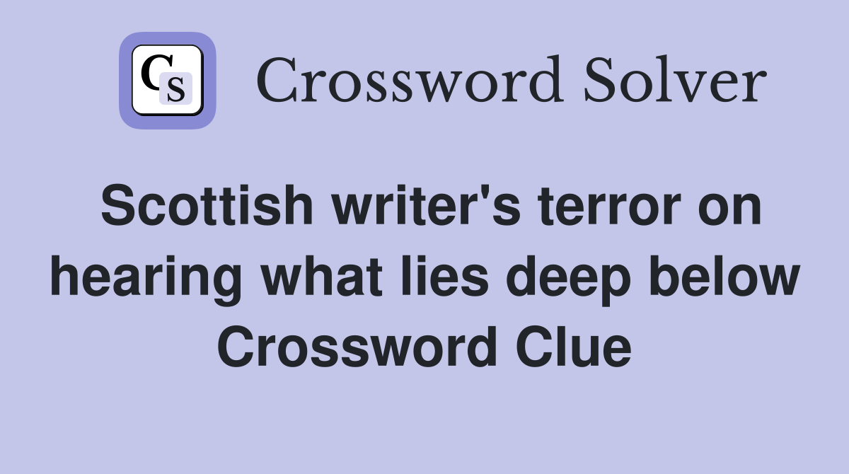 Scottish writer's terror on hearing what lies deep below Crossword Clue